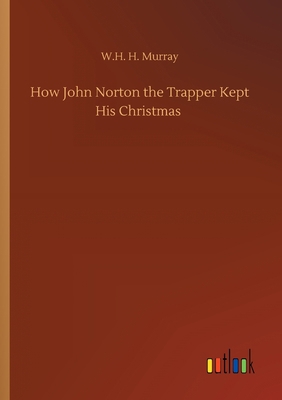How John Norton the Trapper Kept His Christmas 3752415886 Book Cover