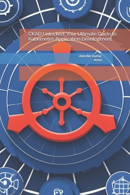 CKAD Unlocked: Your Ultimate Guide to Kubernete... B0DZ6GP7X4 Book Cover