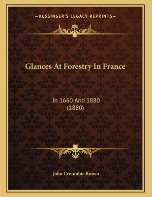 Glances At Forestry In France: In 1660 And 1880... 1166008525 Book Cover