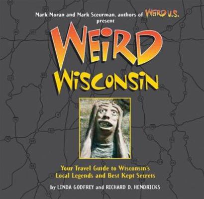 Weird Wisconsin: Your Travel Guide to Wisconsin... 0760759448 Book Cover