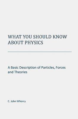 What You Should Know About Physics: A Basic Des... 1439239487 Book Cover