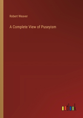 A Complete View of Puseyism 3385117267 Book Cover