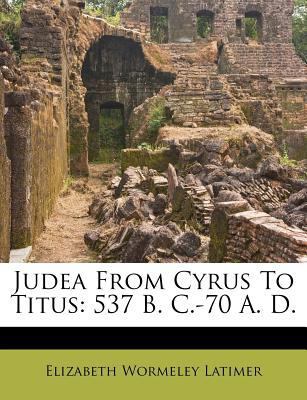 Judea from Cyrus to Titus: 537 B. C.-70 A. D. 1248870050 Book Cover