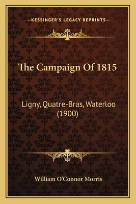 The Campaign Of 1815: Ligny, Quatre-Bras, Water... 1164942832 Book Cover