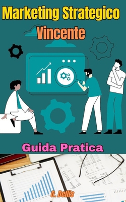 Marketing Strategico Vincente: Guida pratica [Italian] B0D87H2L9F Book Cover