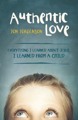 Authentic Love: Everything I Learned about Jesu... 1490828303 Book Cover