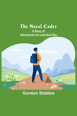 The naval cadet: A story of adventures on land ... 9356707715 Book Cover