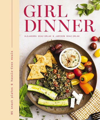 Girl Dinner: 85 Snack Plates and No-Cook Meals 1400344832 Book Cover