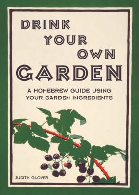 Drink Your Own Garden: A Homebrew Guide Using Y... 1849940622 Book Cover