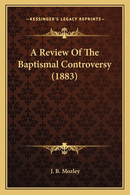 A Review Of The Baptismal Controversy (1883) 1164043838 Book Cover