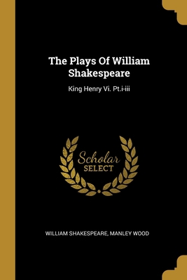 The Plays Of William Shakespeare: King Henry Vi... 1010713418 Book Cover