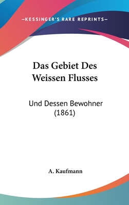 Das Gebiet Des Weissen Flusses: Und Dessen Bewo... [German] 116053733X Book Cover