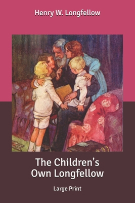 The Children's Own Longfellow: Large Print [Large Print] B086Y3CKQV Book Cover