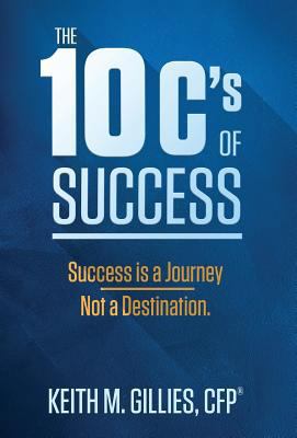The 10 C's Of Success: Success Is A Journey, No... 0999171429 Book Cover