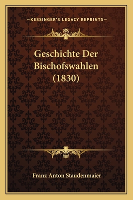 Geschichte Der Bischofswahlen (1830) [German] 1168478502 Book Cover