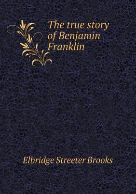 The true story of Benjamin Franklin 5518756917 Book Cover