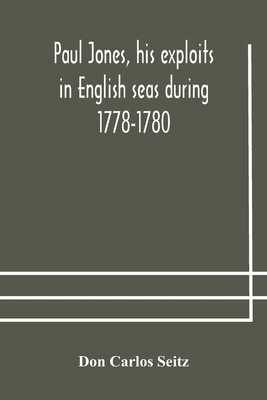 Paul Jones, his exploits in English seas during... 9354175732 Book Cover