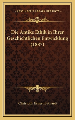 Die Antike Ethik in Ihrer Geschichtlichen Entwi... [German] 1168542340 Book Cover