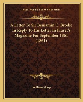 A Letter To Sir Benjamin C. Brodie In Reply To ... 1164535390 Book Cover