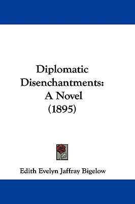 Diplomatic Disenchantments: A Novel (1895) 1104160293 Book Cover