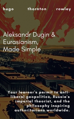 Aleksandr Dugin & Eurasianism, Made Simple B0F1DW4THN Book Cover
