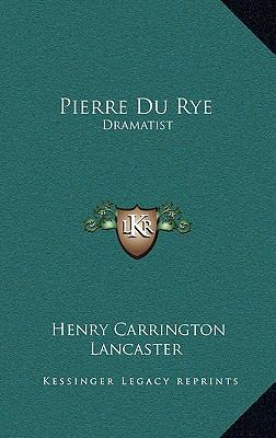 Pierre Du Rye: Dramatist 1163356174 Book Cover