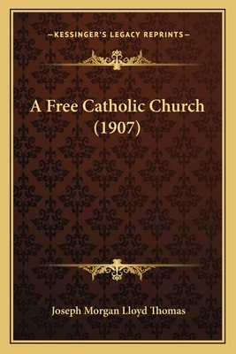 A Free Catholic Church (1907) 1165261545 Book Cover