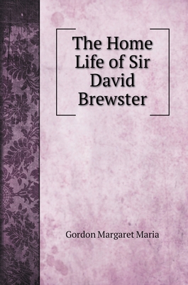 The Home Life of Sir David Brewster 5519702837 Book Cover