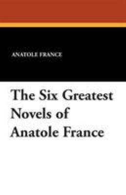 The Six Greatest Novels of Anatole France 1479413518 Book Cover