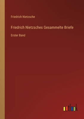 Friedrich Nietzsches Gesammelte Briefe: Erster ... [German] 3368603264 Book Cover