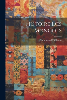 Histoire Des Mongols [French] 1021230561 Book Cover