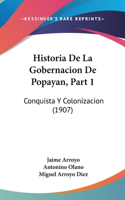 Historia de La Gobernacion de Popayan, Part 1: ... [Spanish] 1160637725 Book Cover