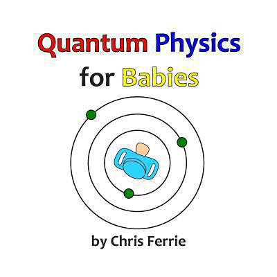 Quantum Physics for Babies 1492309532 Book Cover