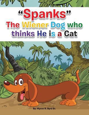 Spanks the Wiener Dog Who Thinks He Is a Cat 1496923286 Book Cover