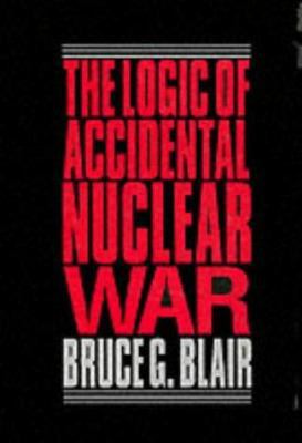 The Logic of Accidental Nuclear War 0815709846 Book Cover