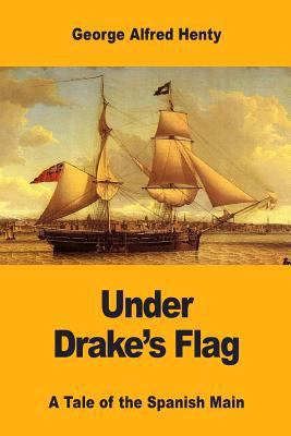 Under Drake's Flag: A Tale of the Spanish Main 1546345027 Book Cover