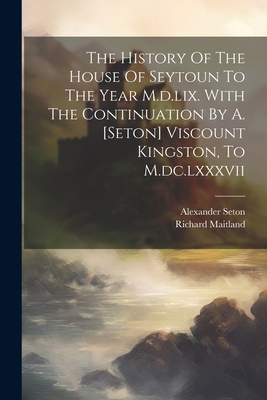 The History Of The House Of Seytoun To The Year... 1021547158 Book Cover