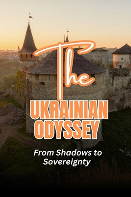 The Ukrainian Odyssey: From Shadows to Sovereignty B0DND4VSW8 Book Cover