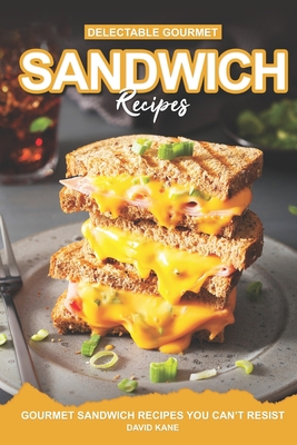 Delectable Gourmet Sandwich Recipes: Gourmet Sa... B0C2S9T6F3 Book Cover
