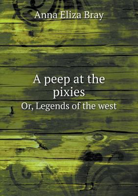 A peep at the pixies Or, Legends of the west 5518716648 Book Cover