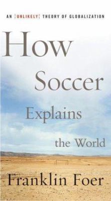How Soccer Explains the World: An Unlikely Theo... 0066212340 Book Cover