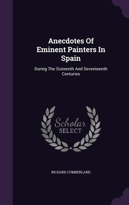 Anecdotes Of Eminent Painters In Spain: During ... 1348244526 Book Cover