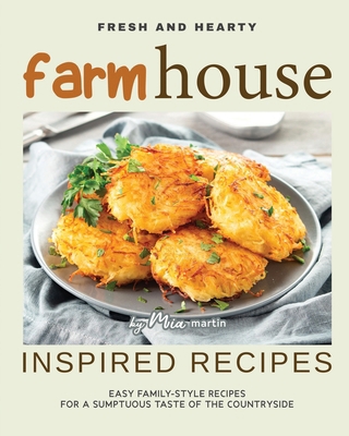 Fresh and Hearty Farmhouse Inspired Recipes: Ea... B0D4VQVYM5 Book Cover