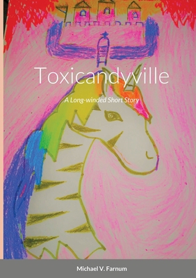 Toxicandyville: A Long-winded Short Story 1716559928 Book Cover