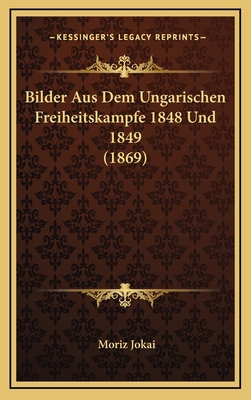 Bilder Aus Dem Ungarischen Freiheitskampfe 1848... [German] 1167855817 Book Cover