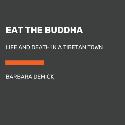 Eat the Buddha: Life and Death in a Tibetan Town 0525494448 Book Cover