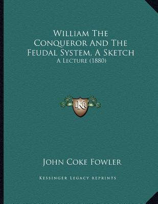 William The Conqueror And The Feudal System, A ... 1167156447 Book Cover