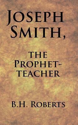Joseph Smith, the Prophet-Teacher 1491067764 Book Cover