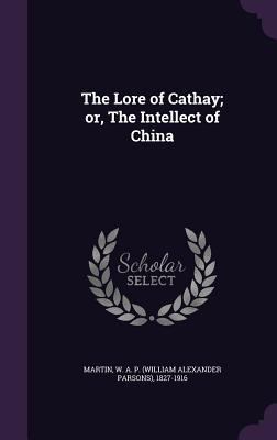 The Lore of Cathay; Or, the Intellect of China 1354408985 Book Cover