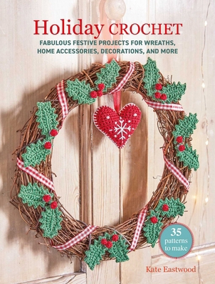 Holiday Crochet: 35 Patterns to Make: Fabulous ... 1800656505 Book Cover